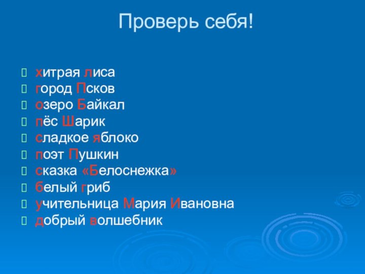 Проверь себя! хитрая лисагород Псковозеро Байкалпёс Шариксладкое яблокопоэт Пушкинсказка «Белоснежка»белый грибучительница Мария Ивановнадобрый волшебник