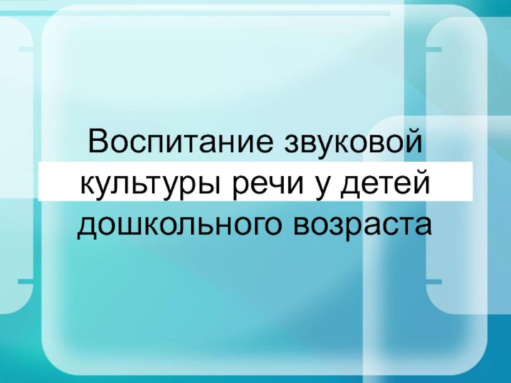 Воспитание звуковой культуры речи у детей дошкольного возраста