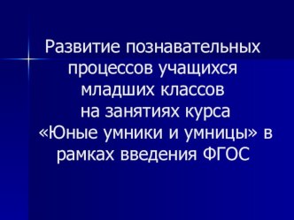 Развитие познавательных процессов учащихся младших классов на занятиях курса Юные умники и умницы в рамках введения ФГОС. материал по теме
