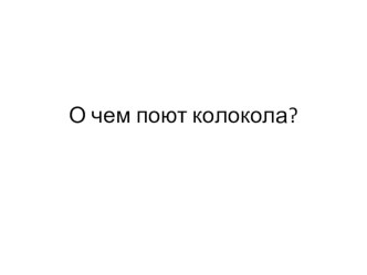 Презентация к уроку О чем звонят колокола проект (4 класс)