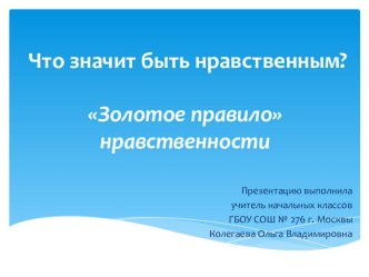 Урок и презентация по курсу ОРКСЭ Что значит быть нравственным? Золотое правило нравственности. план-конспект урока (4 класс) по теме