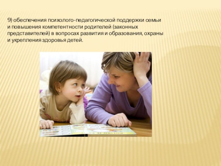 9) обеспечения психолого-педагогической поддержки семьи и повышения компетентности родителей (законных представителей) в