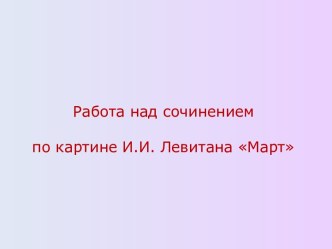 Работа по картине И.И.Левитана Март презентация к уроку по русскому языку (3 класс)