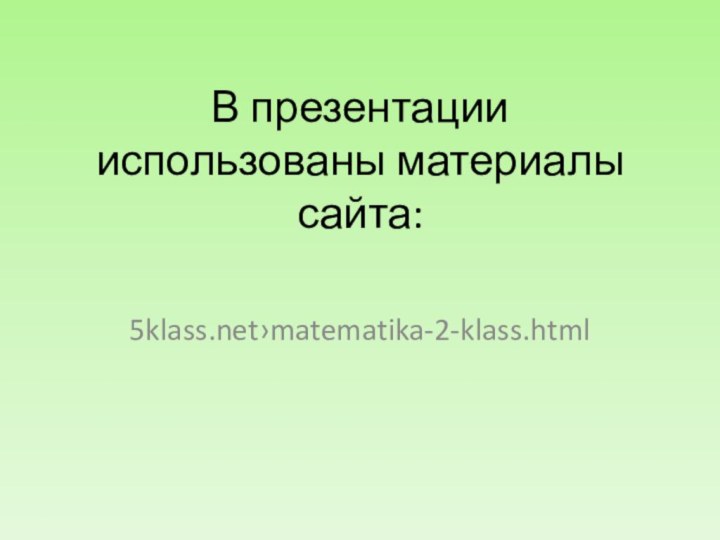 В презентации использованы материалы сайта:›matematika-2-klass.html