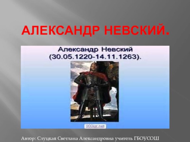 Александр Невский.Автор: Слуцкая Светлана Александровна учитель ГБОУСОШ № 571