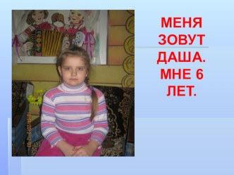 Презентация Здравствуйте! Меня зовут Даша! презентация к занятию (подготовительная группа)