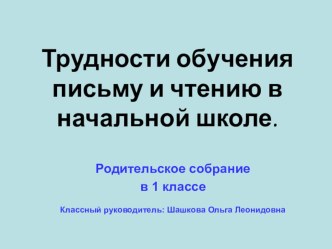Родительское собрание (1 класс)Трудности обучения письму и чтению в начальной школе. презентация к уроку (1 класс)