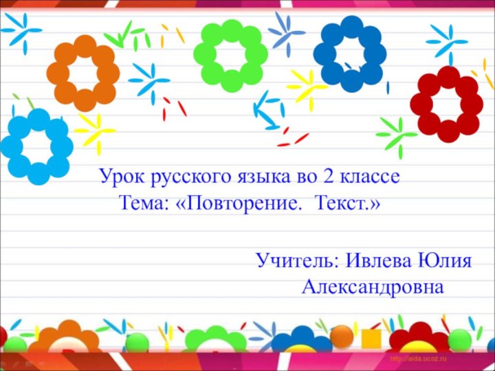 Урок русского языка во 2 классе Тема: «Повторение. Текст.»Учитель: Ивлева Юлия Александровна