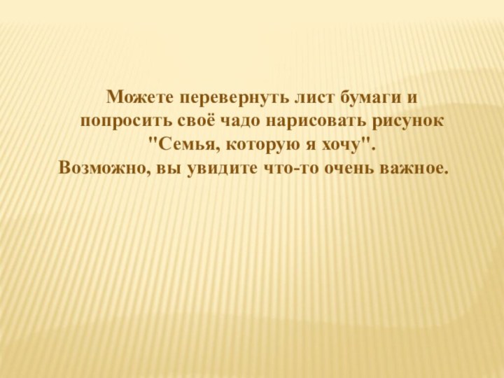 Можете перевернуть лист бумаги и попросить своё чадо нарисовать рисунок 