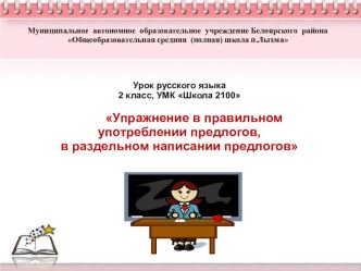 Школа 2100. Урок русского языка. 2 класс. Тема Упражнение в правильном употреблении предлогов, в раздельном написании предлогов план-конспект урока по русскому языку (2 класс)