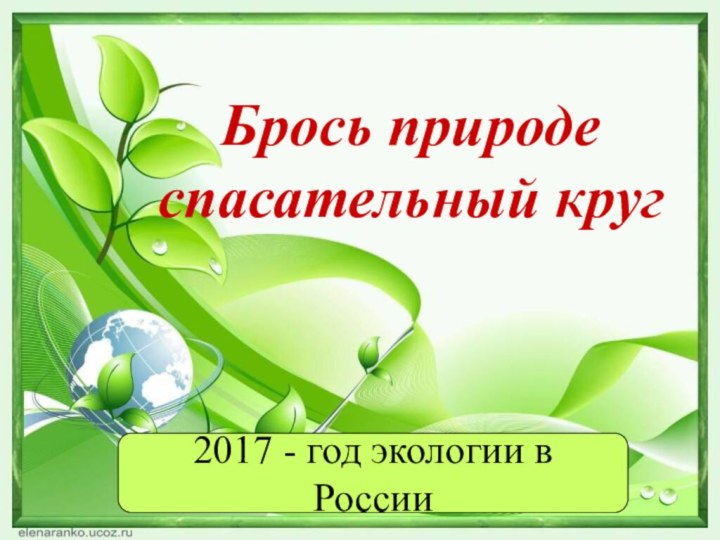 Брось природе спасательный круг2017 - год экологии в России