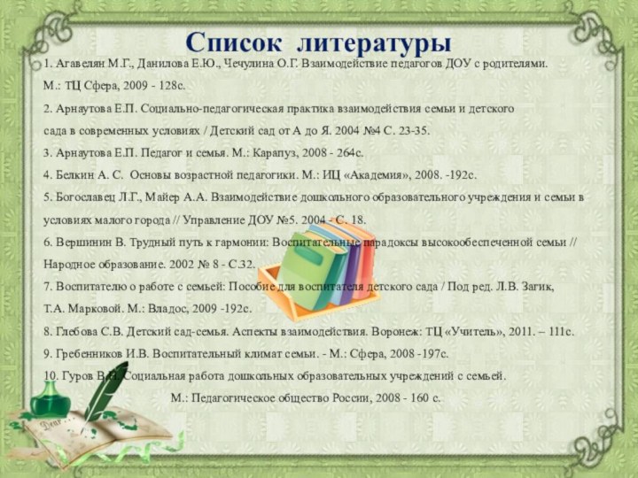 Список литературы 1. Агавелян М.Г., Данилова Е.Ю., Чечулина О.Г. Взаимодействие педагогов ДОУ