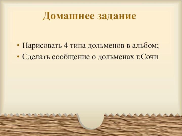 Домашнее заданиеНарисовать 4 типа дольменов в альбом;Сделать сообщение о дольменах г.Сочи