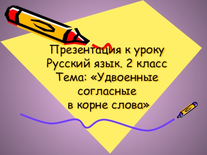 Презентация к уроку  Русский язык. 2 класс  Тема: «Удвоенные согласные