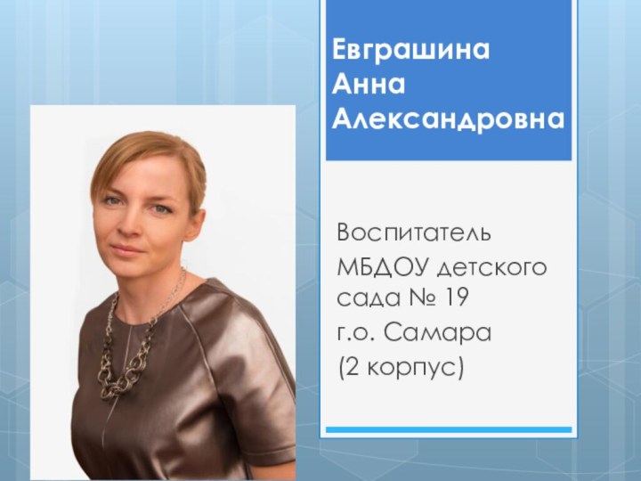 Евграшина  Анна АлександровнаВоспитательМБДОУ детского сада № 19 г.о. Самара (2 корпус)