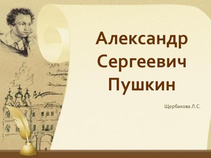 Александр Сергеевич ПушкинЩербакова Л.С.
