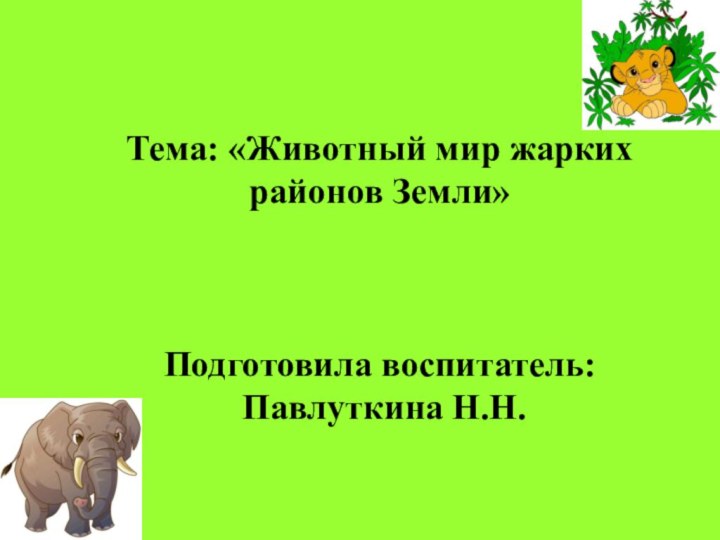 Тема: «Животный мир жарких районов Земли»Подготовила воспитатель: Павлуткина Н.Н.