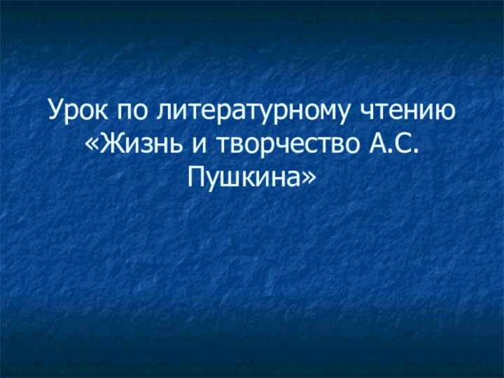 Урок по литературному чтению «Жизнь и творчество А.С.Пушкина»