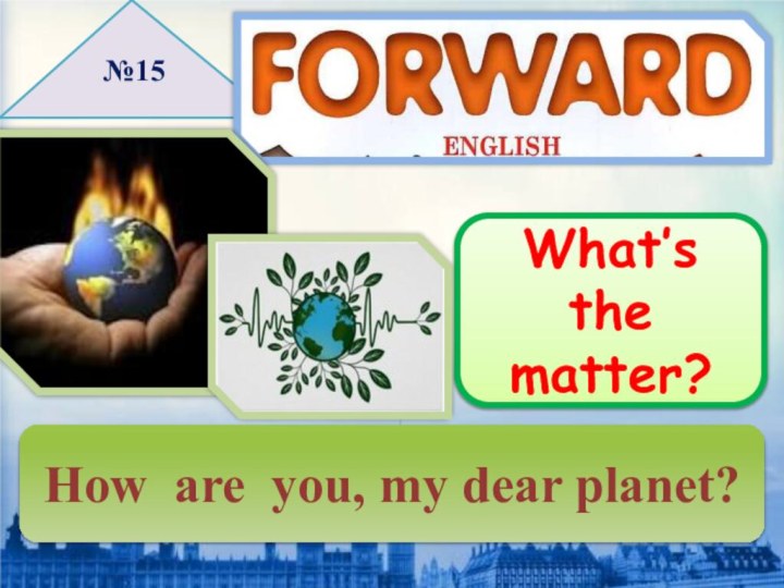 №15 What’s the matter?How are you, my dear planet?