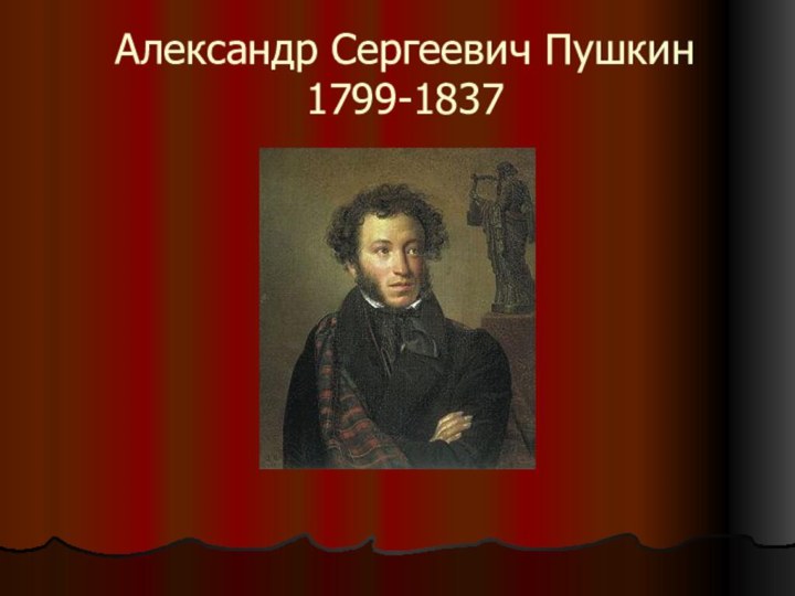 Александр Сергеевич Пушкин 1799-1837