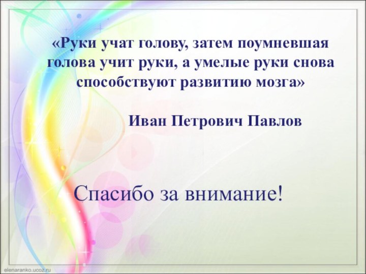 «Руки учат голову, затем поумневшая голова учит руки, а умелые руки снова