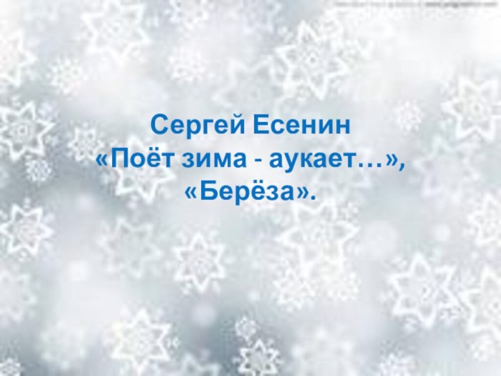 Сергей Есенин  «Поёт зима - аукает…», «Берёза».