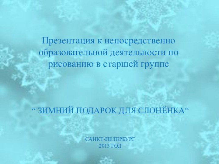 “ Зимний подарок для слонёнка“   Санкт-Петербург 2013 годПрезентация к непосредственно