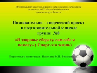 Познавательно – творческий проект в подготовительной к школе группе Я здоровье сберегу, сам себе я помогу ( Спорт-это жизнь) презентация к уроку (подготовительная группа)