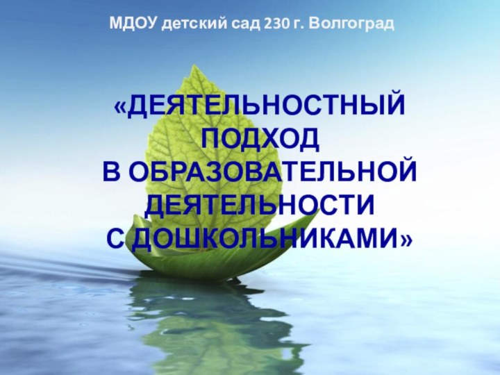 «Деятельностный  подход  в образовательной деятельности  с дошкольниками»МДОУ детский сад 230 г. Волгоград