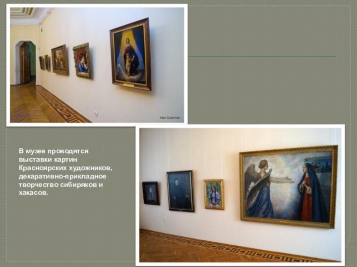 В музее проводятся выставки картин Красноярских художников, декаративно-прикладное творчество сибиряков и хакасов.