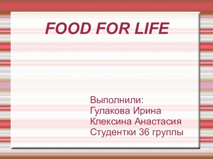 FOOD FOR LIFEВыполнили:Гулакова ИринаКлексина АнастасияСтудентки 36 группы