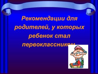 Рекомендации для родителей, у которых ребенок стал первоклассником. презентация к уроку (1 класс)