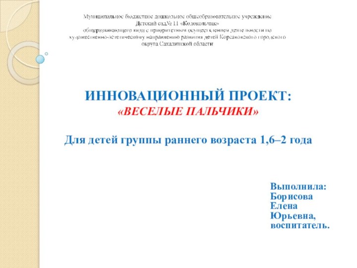 ИННОВАЦИОННЫЙ ПРОЕКТ:  «ВЕСЕЛЫЕ ПАЛЬЧИКИ»    Для детей группы раннего возраста