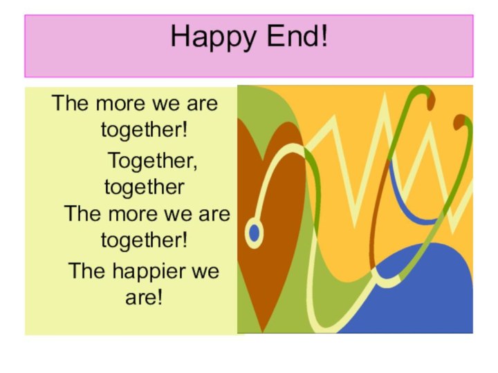 Happy End!The more we are together!     Together, together