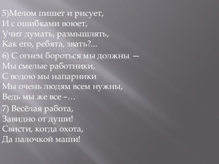 5)Мелом пишет и рисует, И с ошибками воюет, Учит думать, размышлять, Как