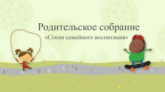 Родительское собрание - Стили семейного воспитания методическая разработка по теме