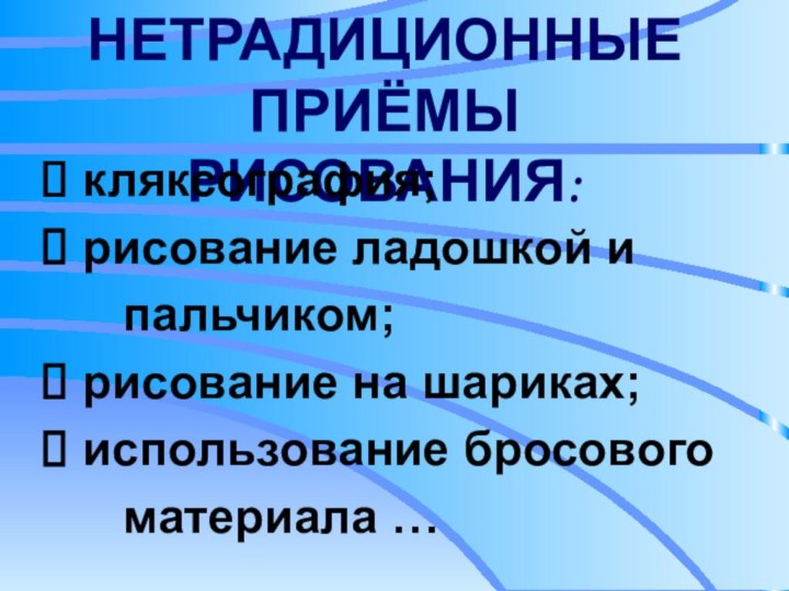 НЕТРАДИЦИОННЫЕ ПРИЁМЫ РИСОВАНИЯ:  кляксография; рисование ладошкой и    пальчиком;