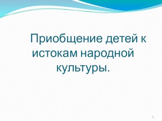 Презентация к докладу Приобщение дошкольников к истокам народной культуры презентация
