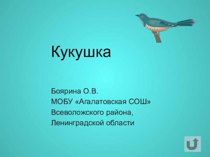 КукушкаБоярина О.В.МОБУ «Агалатовская СОШ»Всеволожского района,Ленинградской области