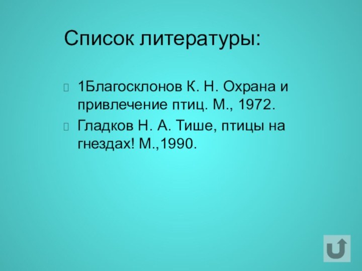 Список литературы:1Благосклонов К. Н. Охрана и привлечение птиц. М., 1972.Гладков Н. А.