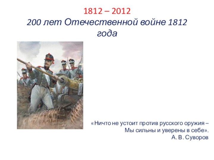 1812 – 2012 200 лет Отечественной войне 1812 года «Ничто не