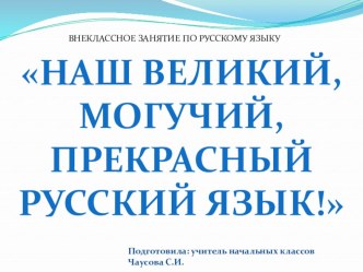 Презентация Наш великий, могучий, прекрасный русский язык! презентация к уроку по русскому языку (4 класс) по теме