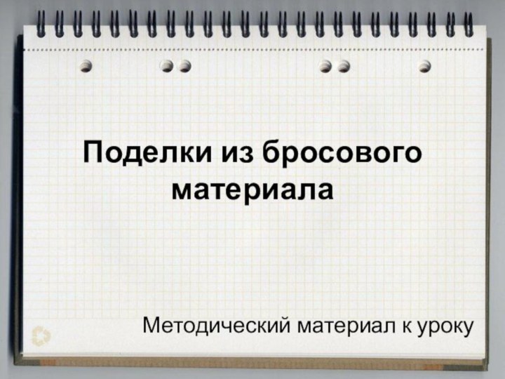 Поделки из бросового материалаМетодический материал к уроку