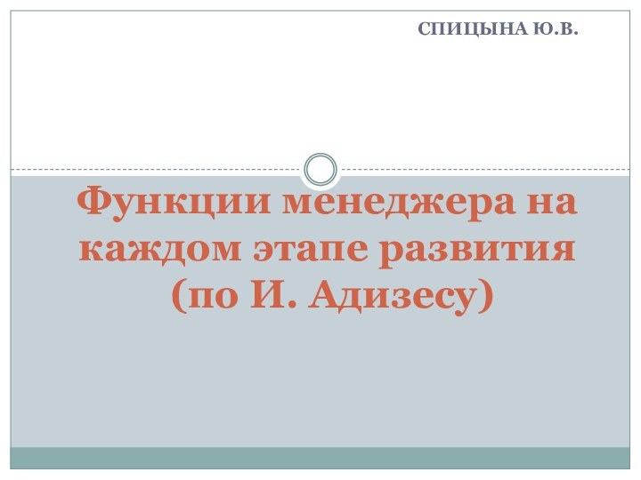 Спицына Ю.В.Функции менеджера на каждом этапе развития  (по И. Адизесу)