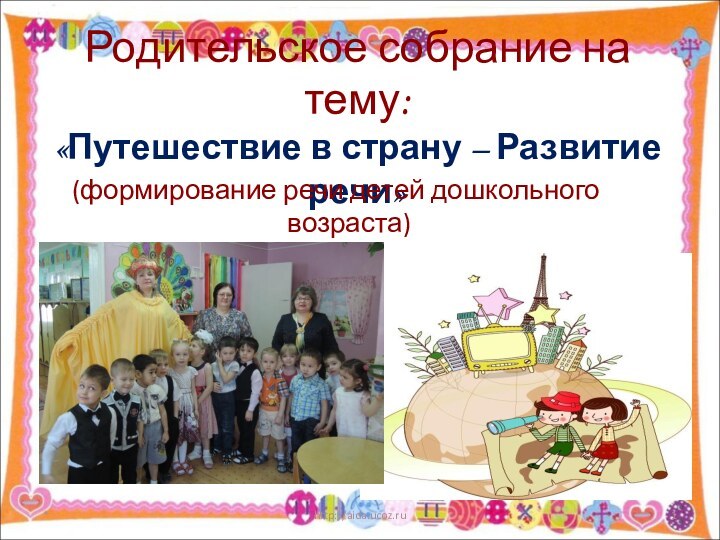 Родительское собрание на тему: «Путешествие в страну – Развитие речи» (формирование речи детей дошкольного возраста)*http://aida.ucoz.ru