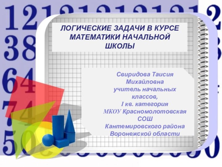 Свиридова Таисия Михайловнаучитель начальных классов, Ι кв. категорияМКОУ Красномолотовская СОШКантемировского районаВоронежской областиЛОГИЧЕСКИЕ