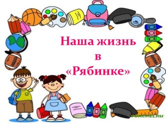 Наша жизнь в Рябинке материал (старшая, подготовительная группа) по теме