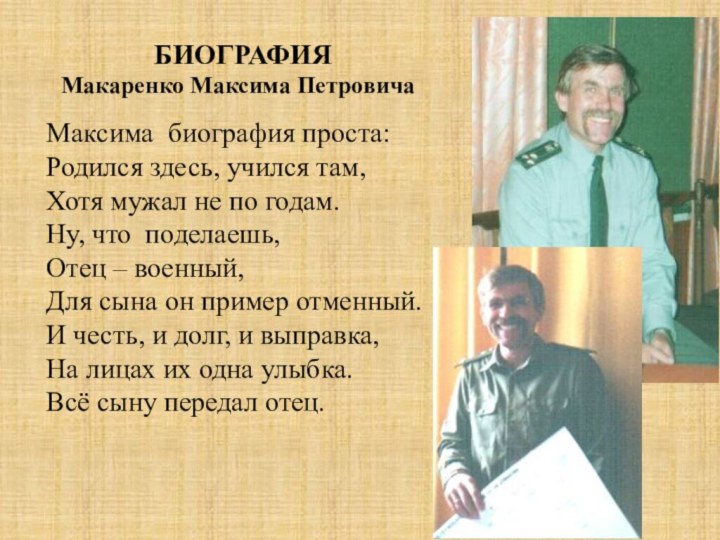 Максима биография проста:Родился здесь, учился там,Хотя мужал не по годам.Ну, что поделаешь,Отец