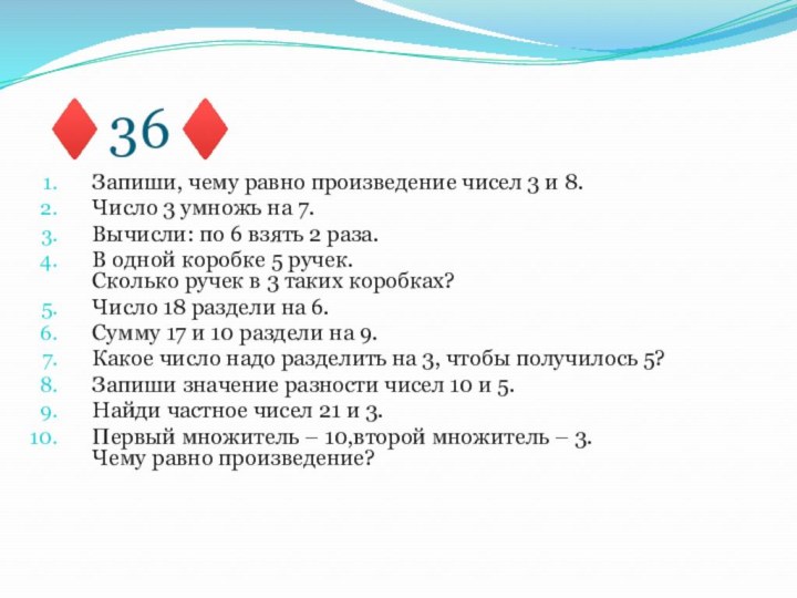 ♦36♦Запиши, чему равно произведение чисел 3 и 8.Число 3 умножь на 7.Вычисли: