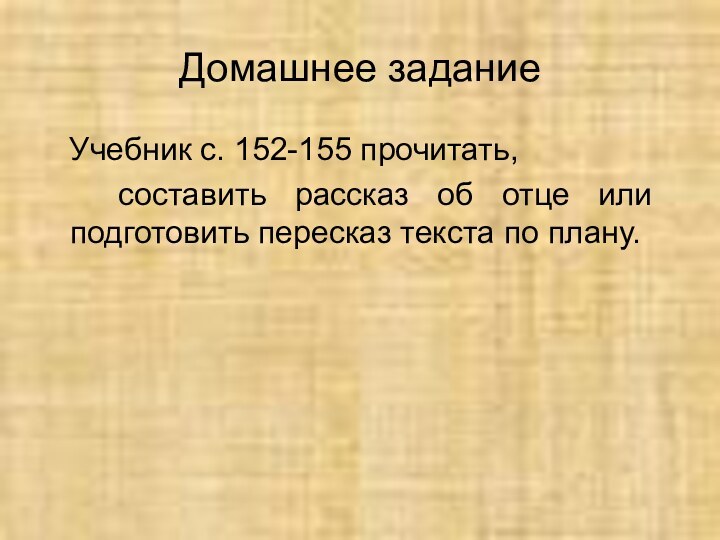 Домашнее задание  Учебник с. 152-155 прочитать,  составить рассказ об отце